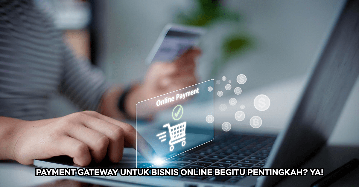 Peran payment gateway untuk bisnis online